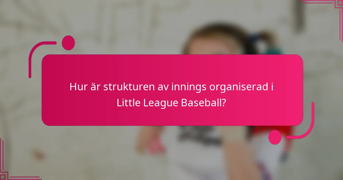 Hur är strukturen av innings organiserad i Little League Baseball?