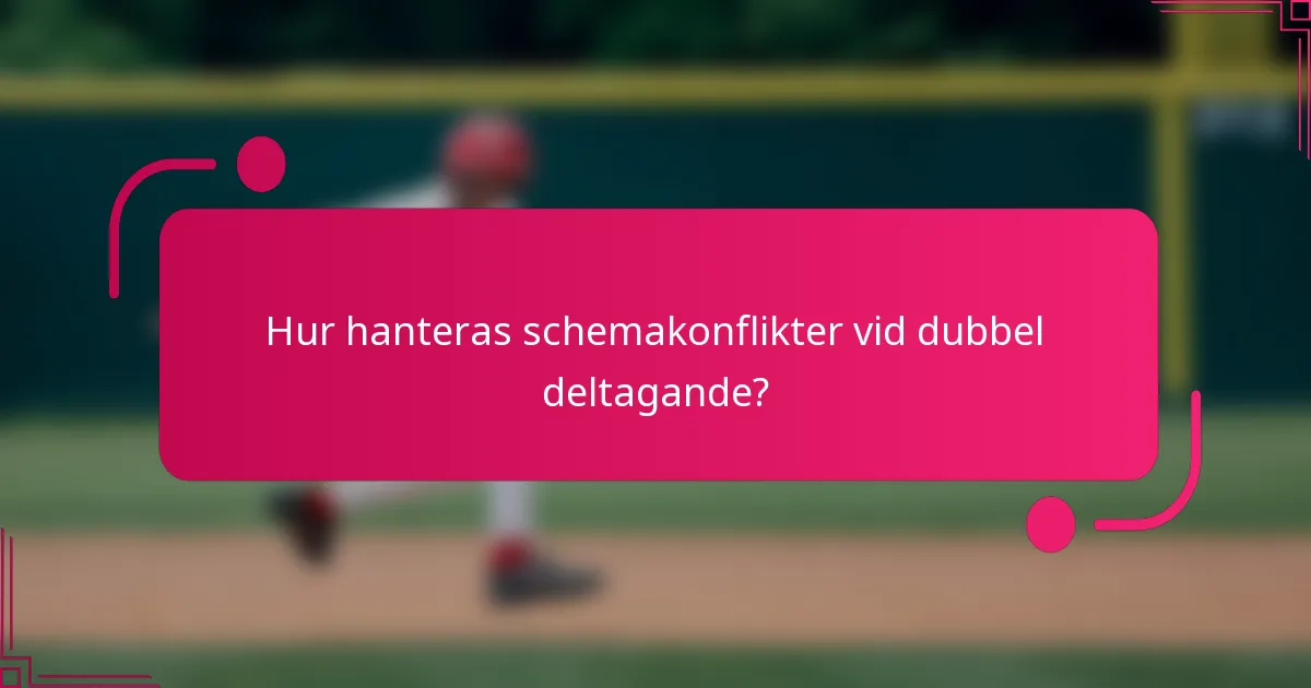 Hur hanteras schemakonflikter vid dubbel deltagande?