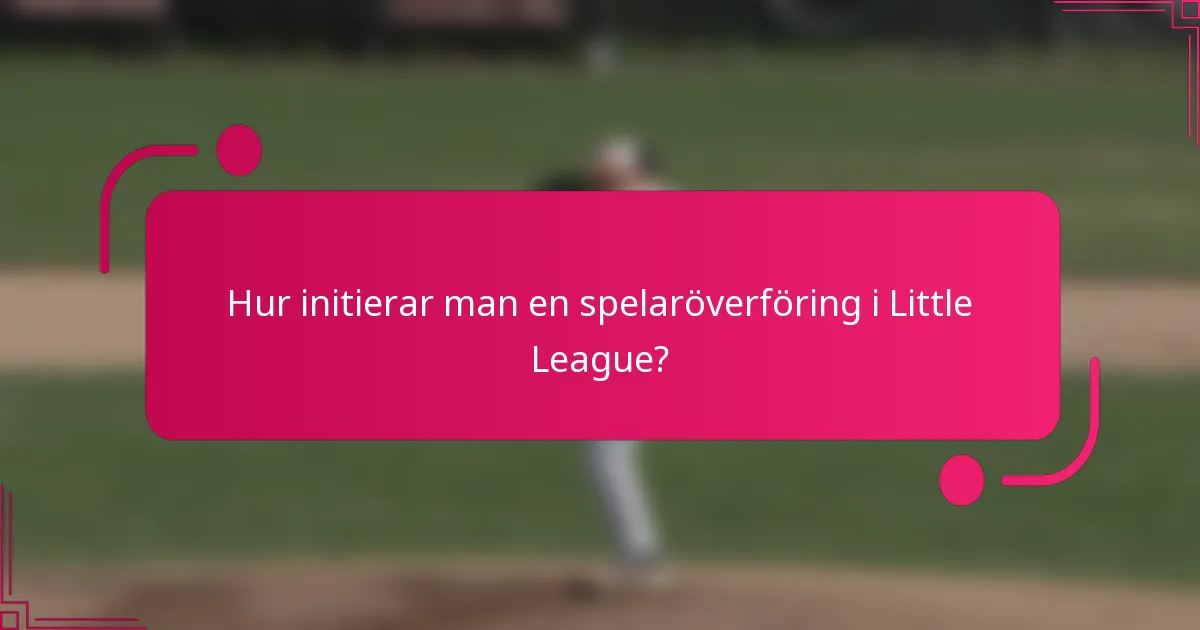 Hur initierar man en spelaröverföring i Little League?