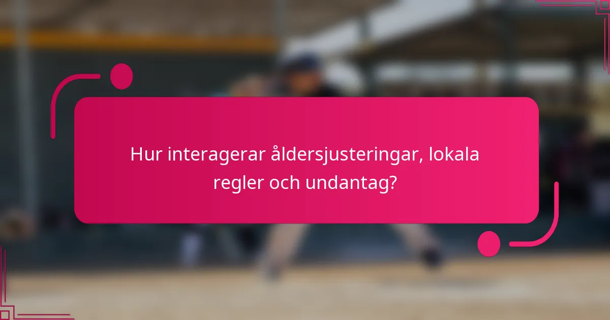 Hur interagerar åldersjusteringar, lokala regler och undantag?