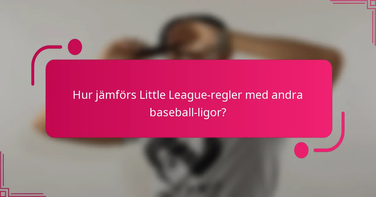 Hur jämförs Little League-regler med andra baseball-ligor?
