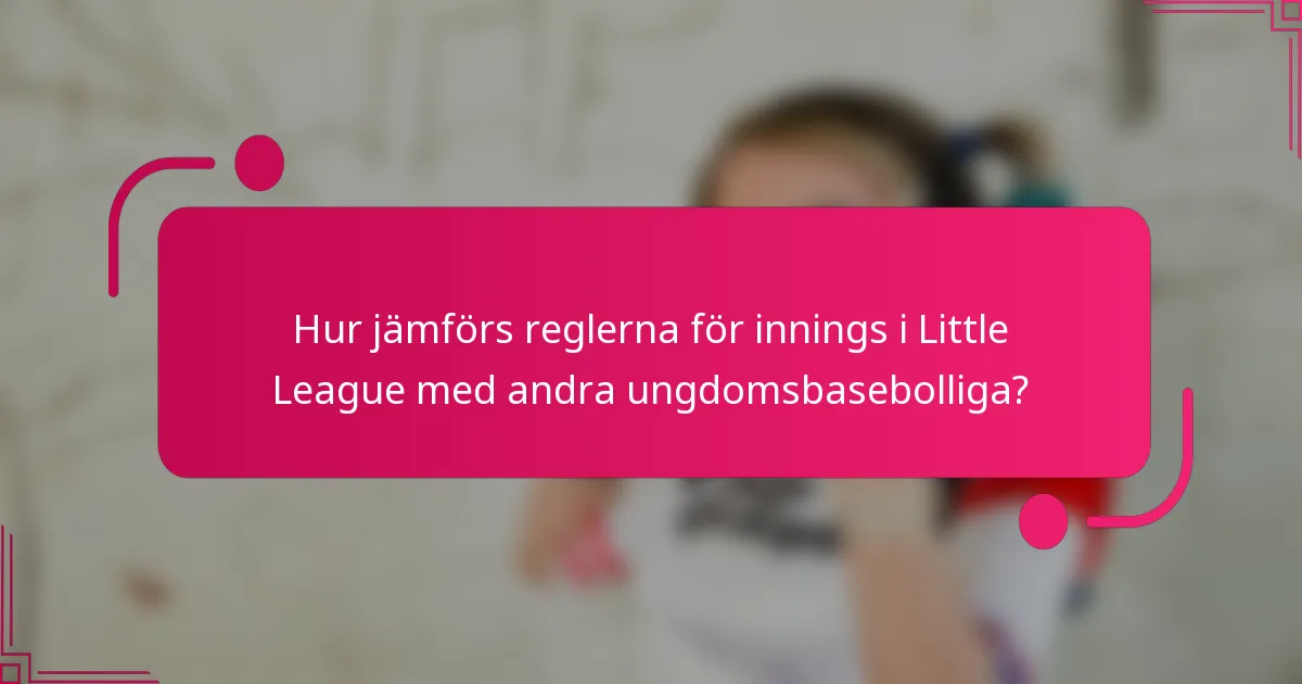 Hur jämförs reglerna för innings i Little League med andra ungdomsbasebolliga?