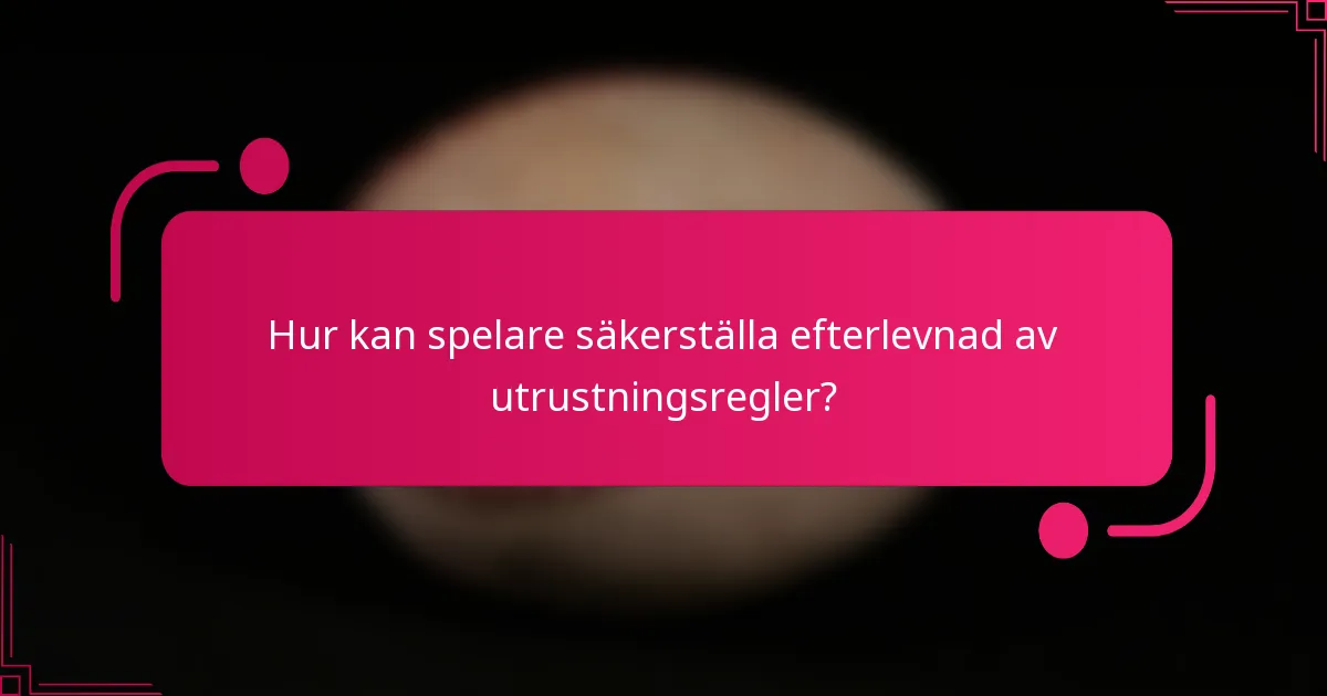 Hur kan spelare säkerställa efterlevnad av utrustningsregler?