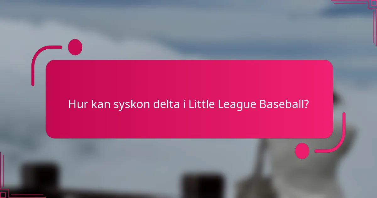 Hur kan syskon delta i Little League Baseball?