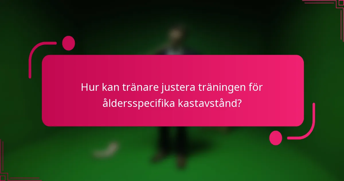 Hur kan tränare justera träningen för åldersspecifika kastavstånd?