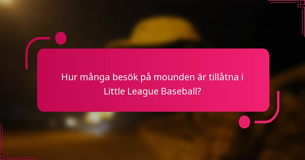 Hur många besök på mounden är tillåtna i Little League Baseball?
