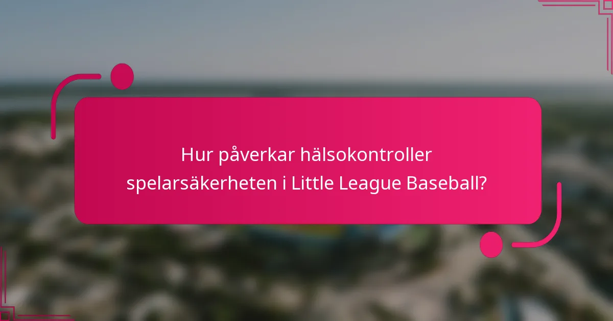 Hur påverkar hälsokontroller spelarsäkerheten i Little League Baseball?