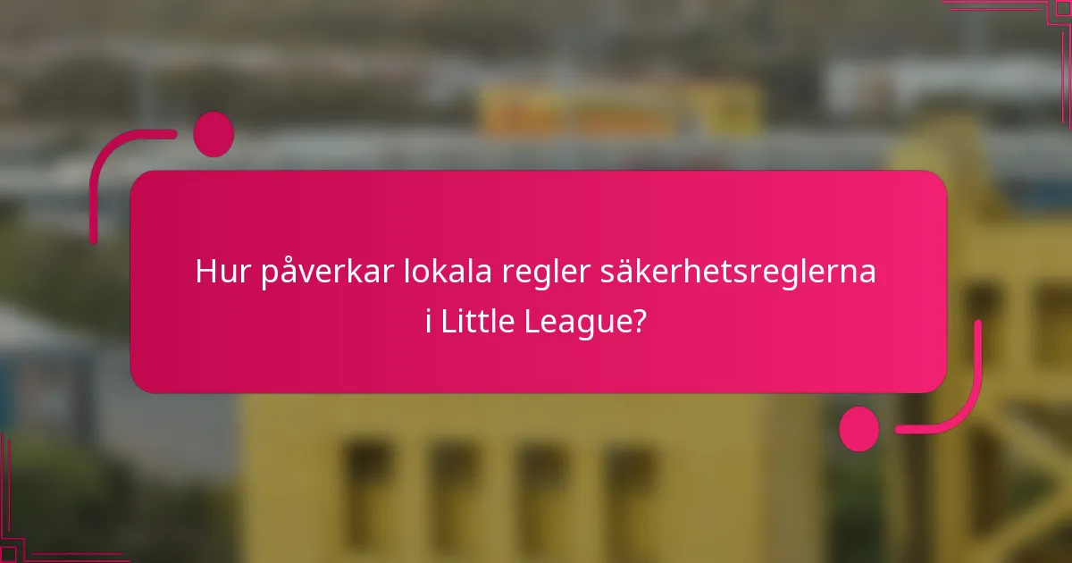 Hur påverkar lokala regler säkerhetsreglerna i Little League?