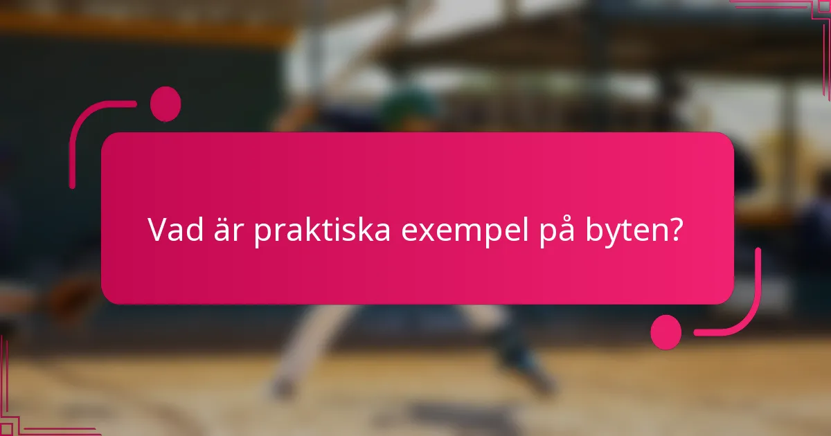 Vad är praktiska exempel på byten?