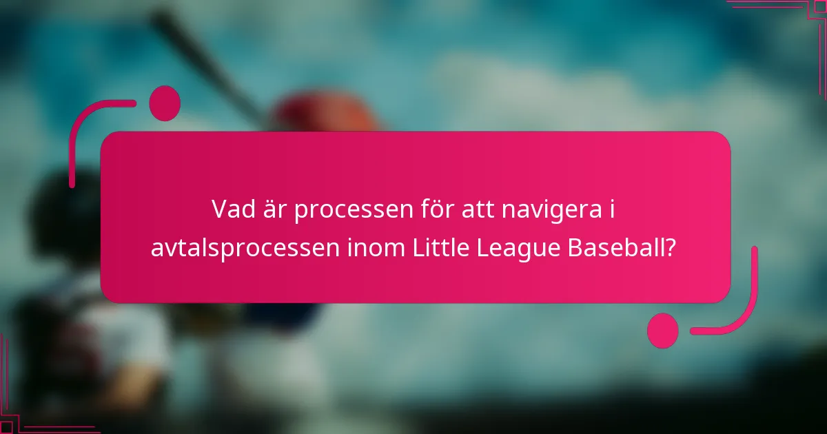 Vad är processen för att navigera i avtalsprocessen inom Little League Baseball?