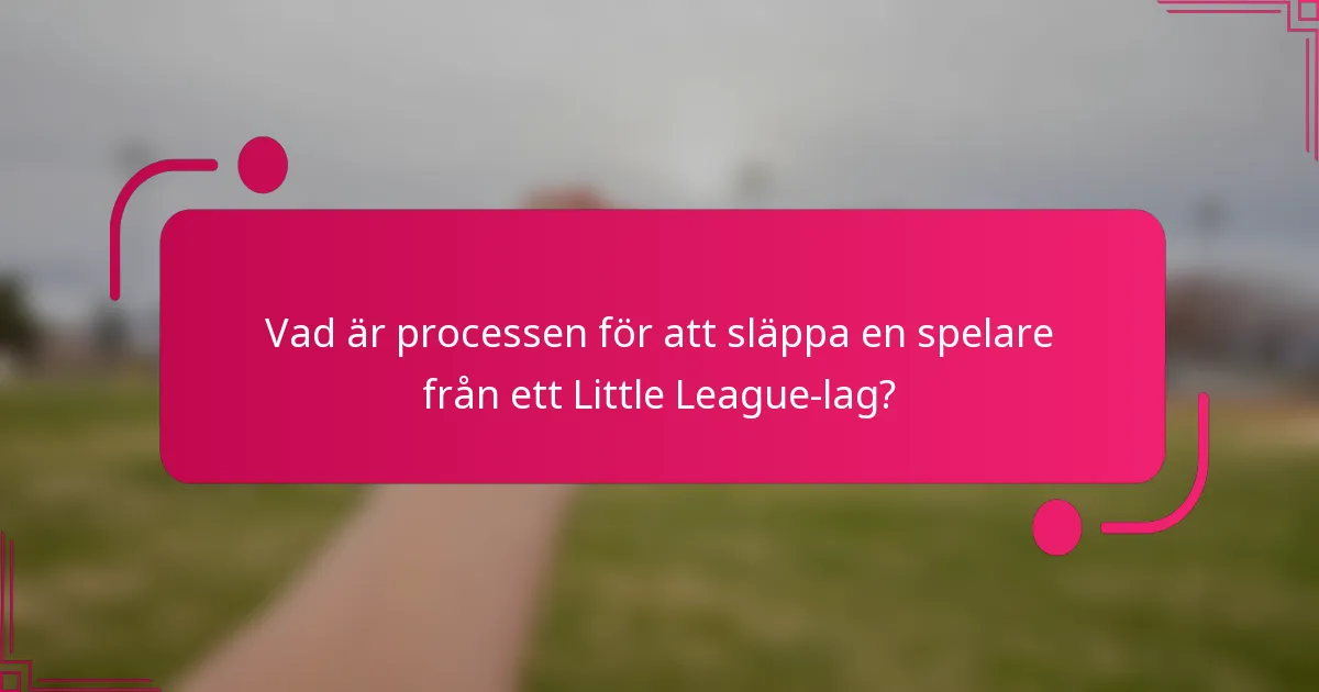 Vad är processen för att släppa en spelare från ett Little League-lag?