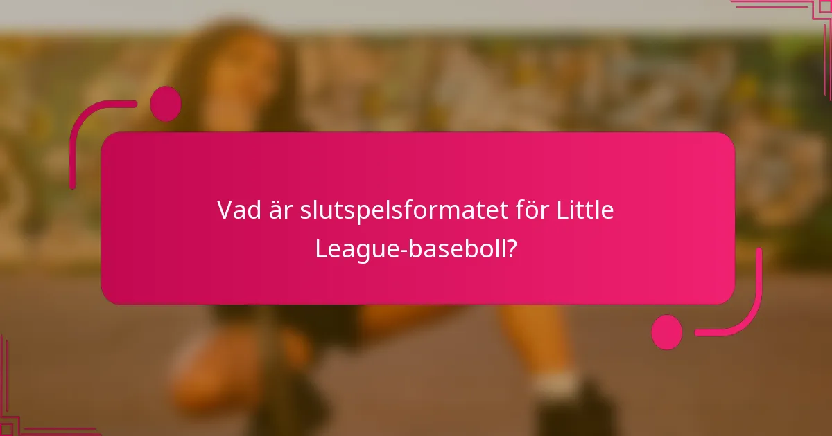 Vad är slutspelsformatet för Little League-baseboll?
