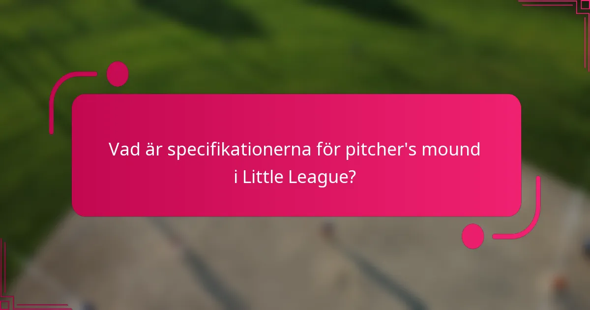 Vad är specifikationerna för pitcher's mound i Little League?