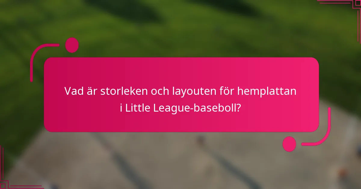 Vad är storleken och layouten för hemplattan i Little League-baseboll?