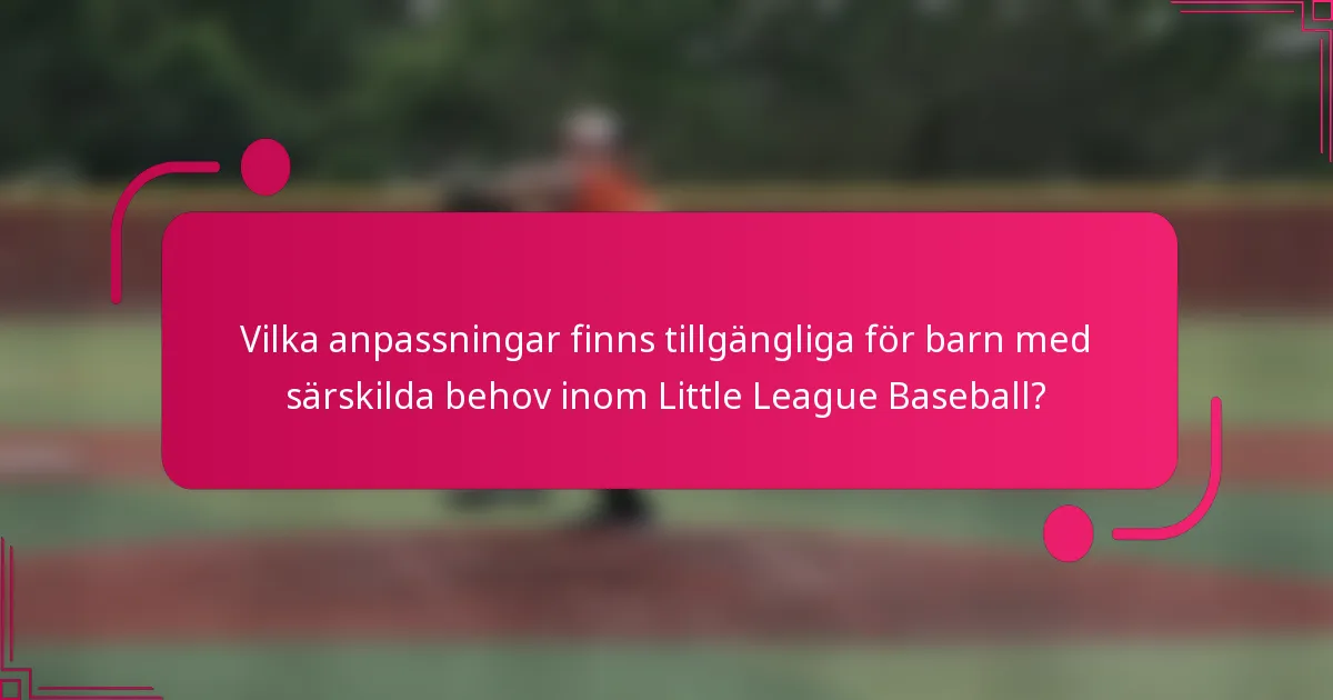Vilka anpassningar finns tillgängliga för barn med särskilda behov inom Little League Baseball?