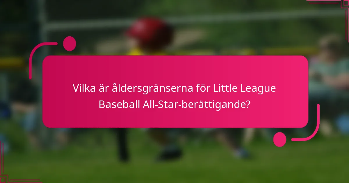 Vilka är åldersgränserna för Little League Baseball All-Star-berättigande?