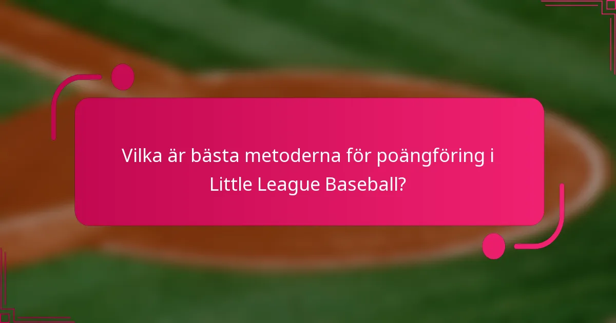 Vilka är bästa metoderna för poängföring i Little League Baseball?