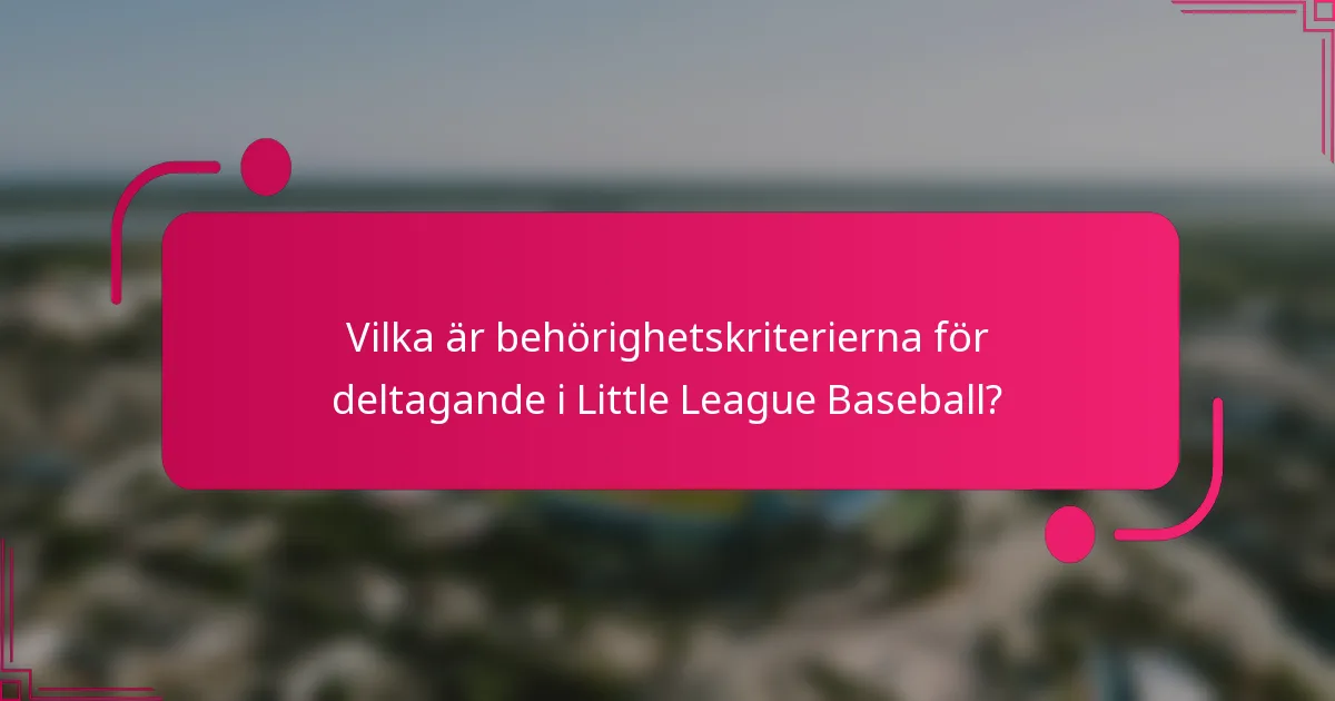 Vilka är behörighetskriterierna för deltagande i Little League Baseball?