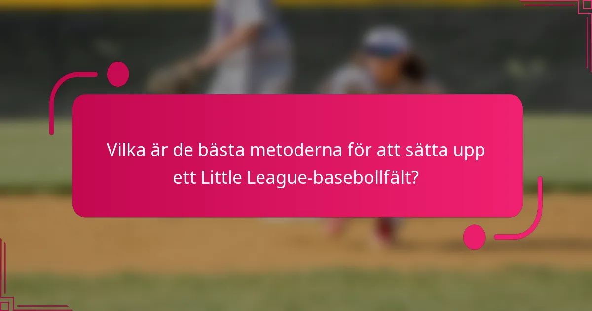 Vilka är de bästa metoderna för att sätta upp ett Little League-basebollfält?