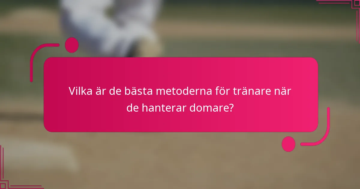 Vilka är de bästa metoderna för tränare när de hanterar domare?