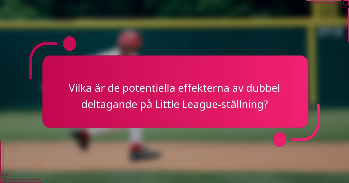 Vilka är de potentiella effekterna av dubbel deltagande på Little League-ställning?