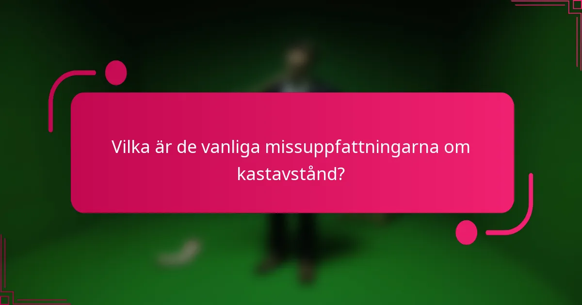 Vilka är de vanliga missuppfattningarna om kastavstånd?
