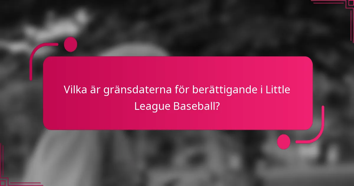 Vilka är gränsdaterna för berättigande i Little League Baseball?