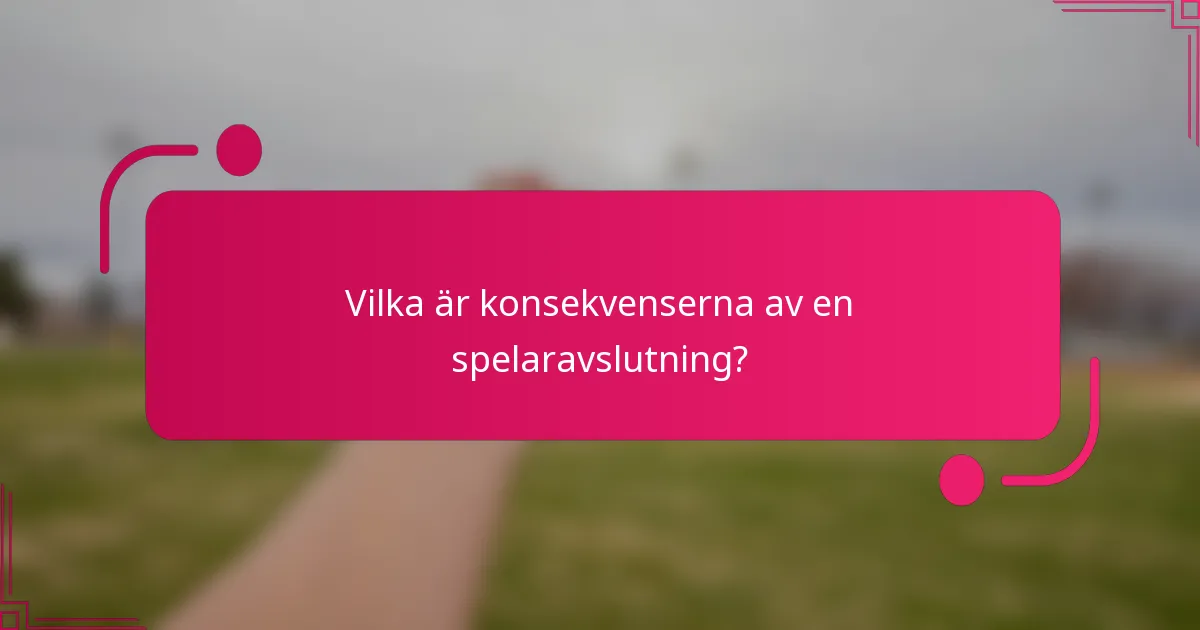 Vilka är konsekvenserna av en spelaravslutning?