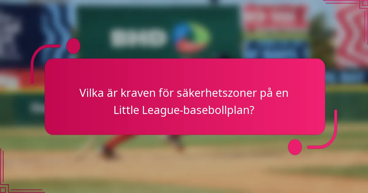 Vilka är kraven för säkerhetszoner på en Little League-basebollplan?