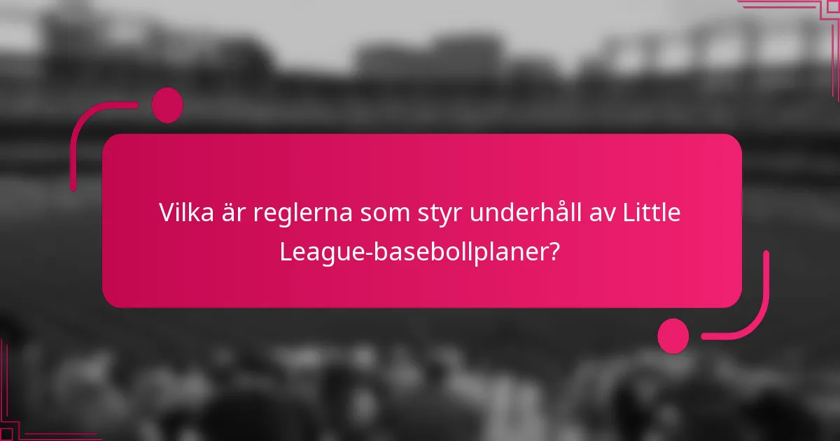 Vilka är reglerna som styr underhåll av Little League-basebollplaner?