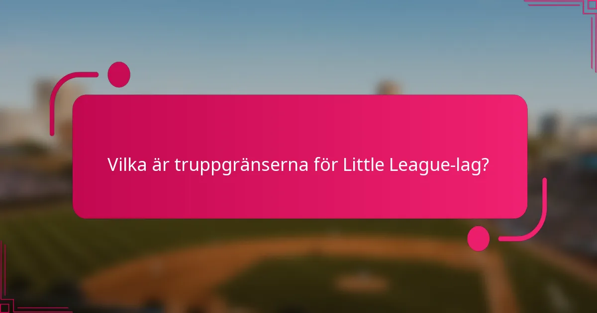 Vilka är truppgränserna för Little League-lag?