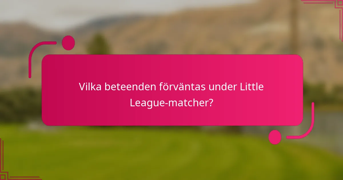 Vilka beteenden förväntas under Little League-matcher?