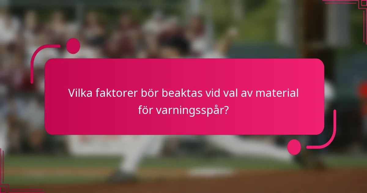 Vilka faktorer bör beaktas vid val av material för varningsspår?