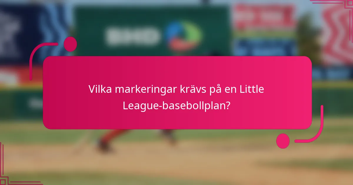 Vilka markeringar krävs på en Little League-basebollplan?