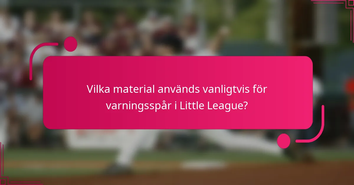 Vilka material används vanligtvis för varningsspår i Little League?