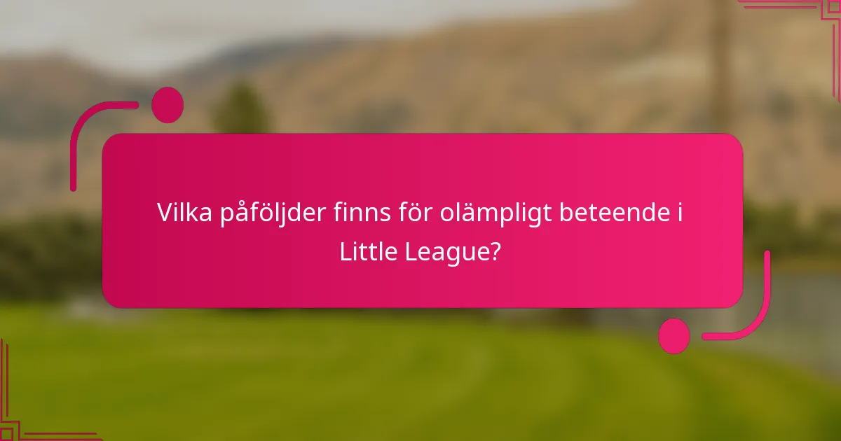 Vilka påföljder finns för olämpligt beteende i Little League?