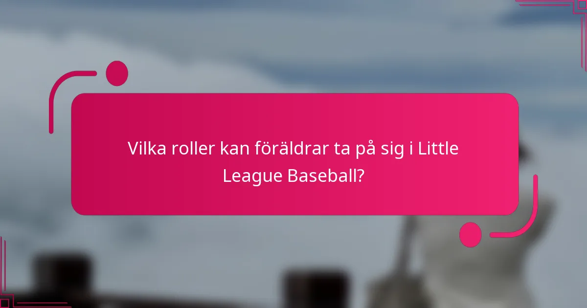 Vilka roller kan föräldrar ta på sig i Little League Baseball?