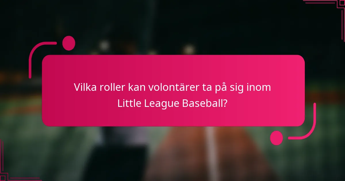 Vilka roller kan volontärer ta på sig inom Little League Baseball?