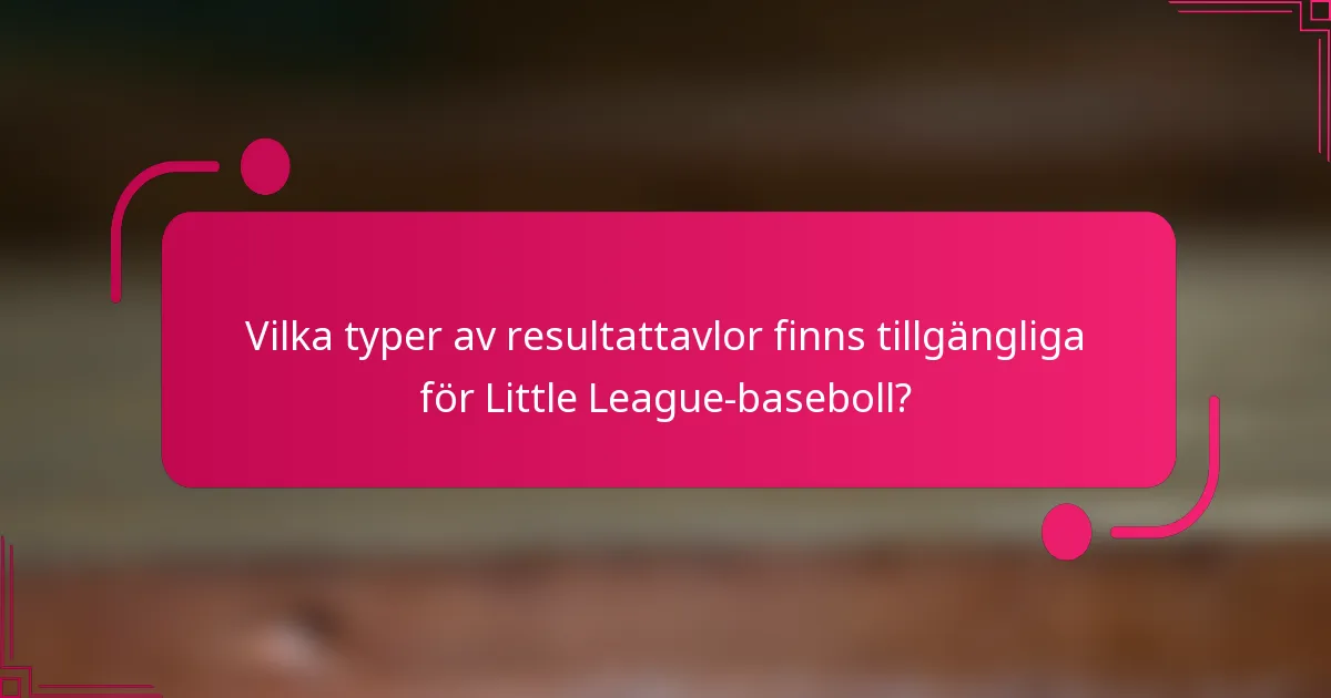 Vilka typer av resultattavlor finns tillgängliga för Little League-baseboll?