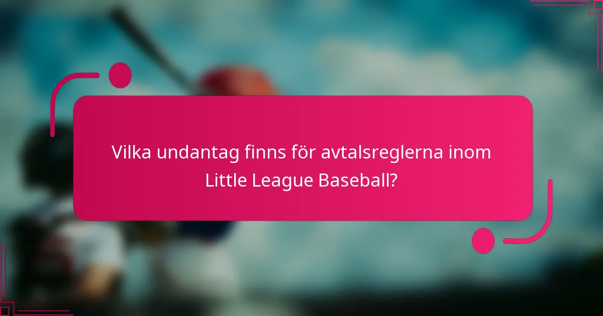 Vilka undantag finns för avtalsreglerna inom Little League Baseball?