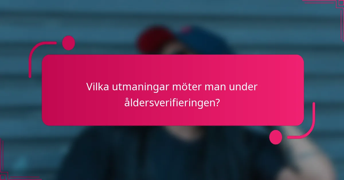 Vilka utmaningar möter man under åldersverifieringen?