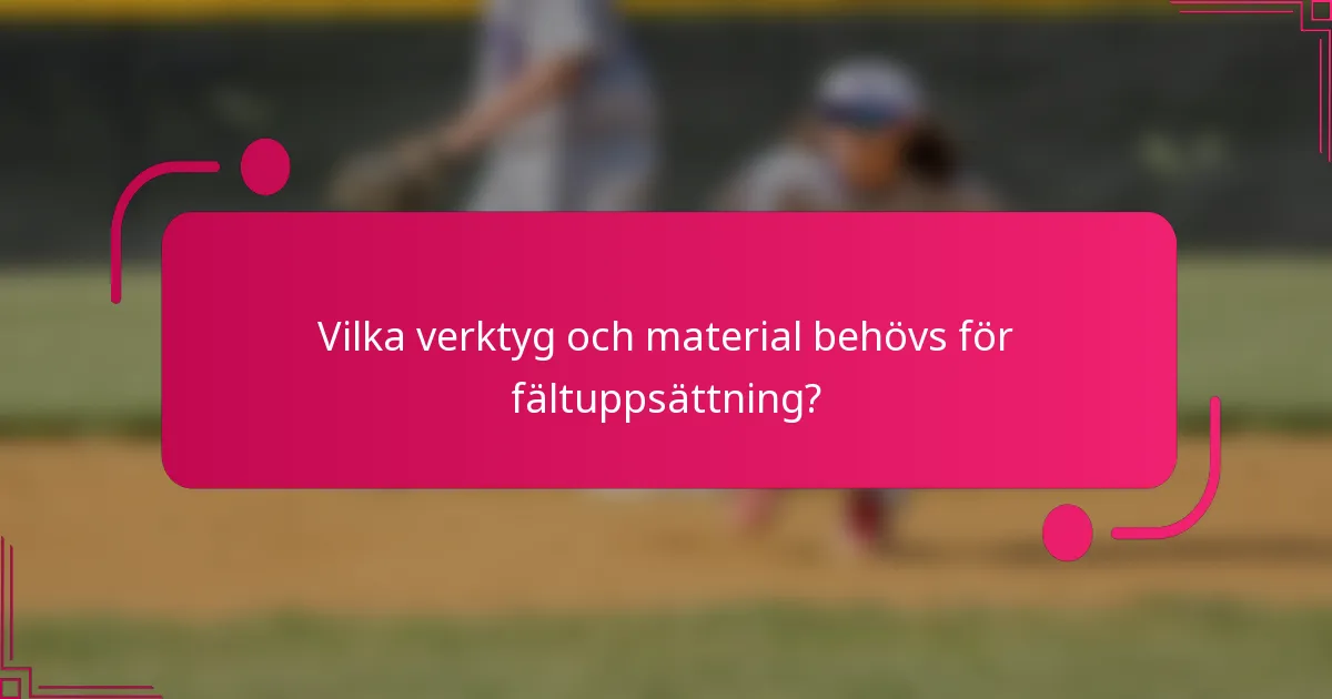 Vilka verktyg och material behövs för fältuppsättning?